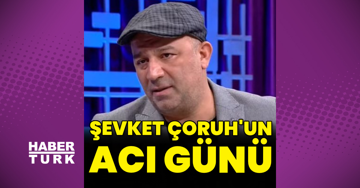 Şevket Çoruh’un acı günü