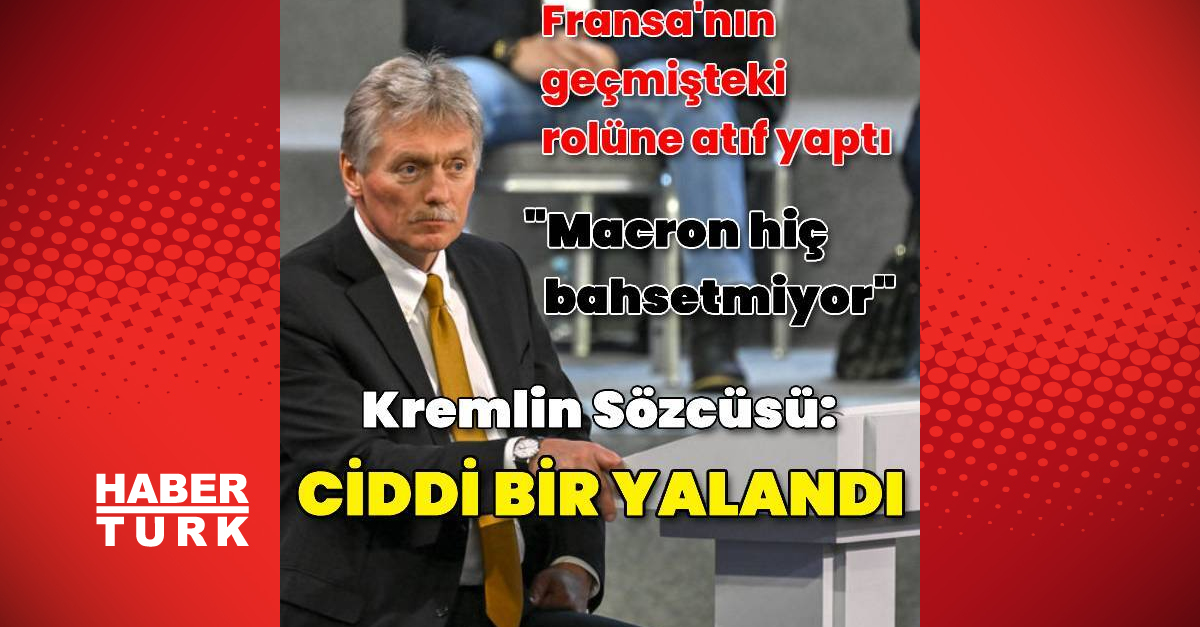 Kremlin Sözcüsü Peskov: Macron bahsetmiyor ancak 2014’te verilen garantiler yerine gelmedi